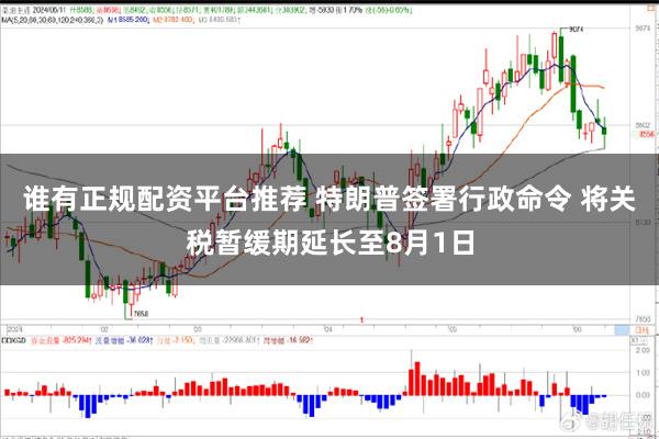 谁有正规配资平台推荐 特朗普签署行政命令 将关税暂缓期延长至8月1日