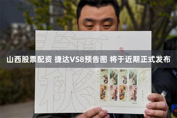 山西股票配资 捷达VS8预告图 将于近期正式发布