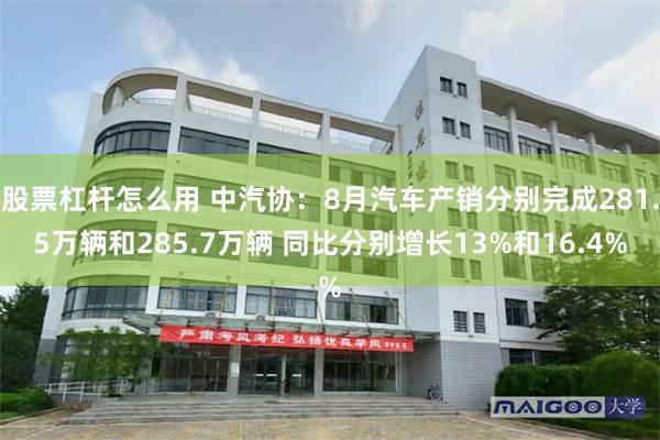 股票杠杆怎么用 中汽协：8月汽车产销分别完成281.5万辆和285.7万辆 同比分别增长13%和16.4%