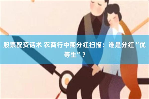 股票配资话术 农商行中期分红扫描：谁是分红“优等生”？