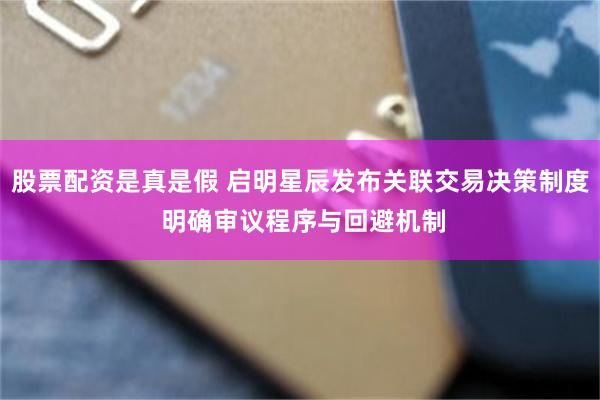 股票配资是真是假 启明星辰发布关联交易决策制度 明确审议程序与回避机制
