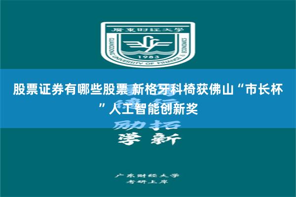 股票证券有哪些股票 新格牙科椅获佛山“市长杯”人工智能创新奖