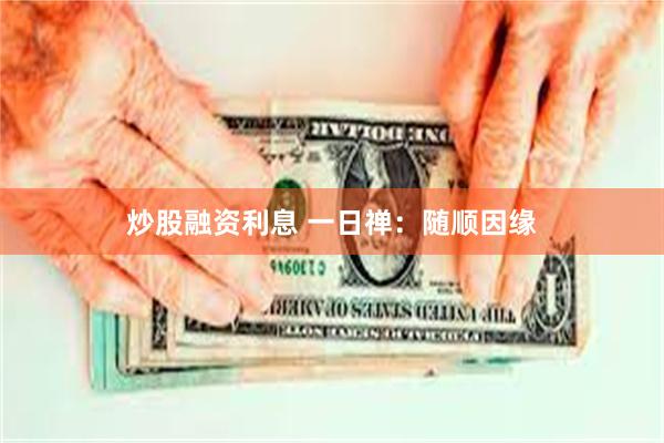 炒股融资利息 一日禅：随顺因缘