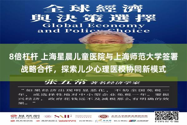8倍杠杆 上海星晨儿童医院与上海师范大学签署战略合作，探索儿少心理医校协同新模式