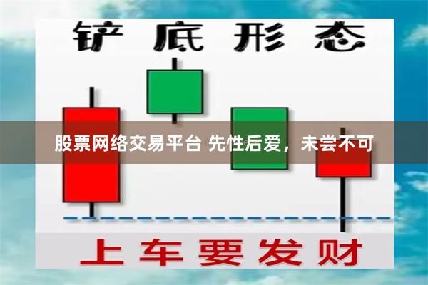 股票网络交易平台 先性后爱，未尝不可