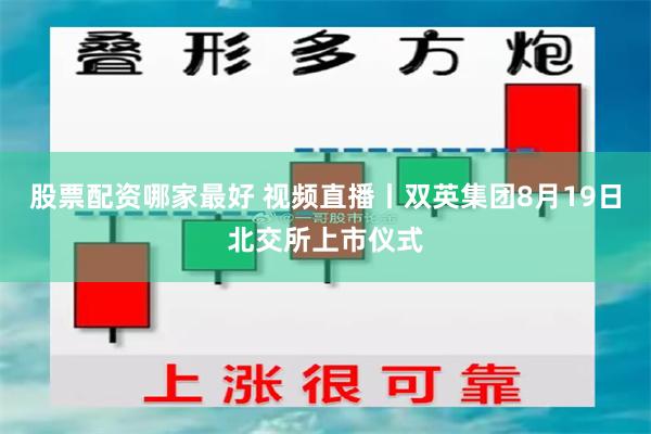 股票配资哪家最好 视频直播丨双英集团8月19日北交所上市仪式