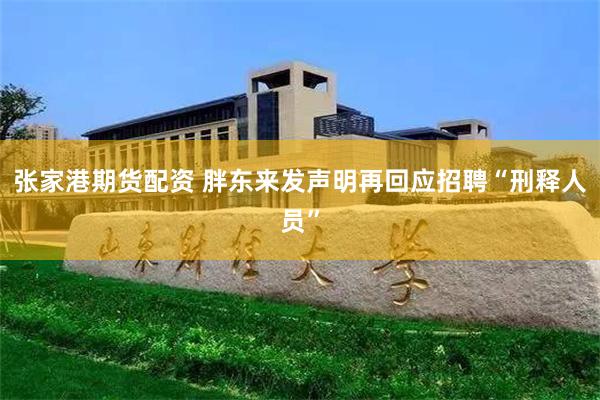 张家港期货配资 胖东来发声明再回应招聘“刑释人员”