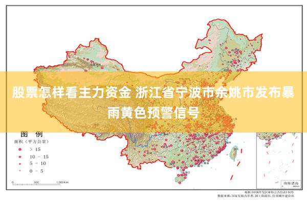 股票怎样看主力资金 浙江省宁波市余姚市发布暴雨黄色预警信号