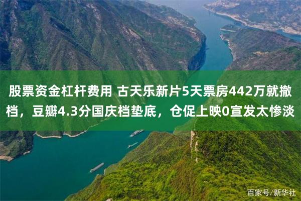 股票资金杠杆费用 古天乐新片5天票房442万就撤档，豆瓣4.3分国庆档垫底，仓促上映0宣发太惨淡