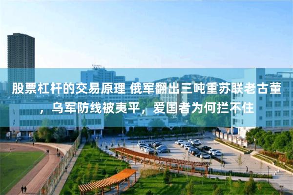 股票杠杆的交易原理 俄军翻出三吨重苏联老古董，乌军防线被夷平，爱国者为何拦不住