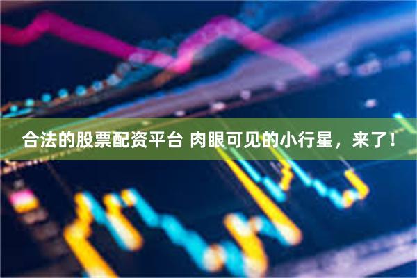 合法的股票配资平台 肉眼可见的小行星，来了！